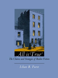 Title: All Is True: The Claims and Strategies of Realist Fiction, Author: Lilian R. Furst