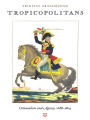 Tropicopolitans: Colonialism and Agency, 1688-1804