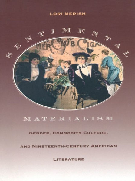 Sentimental Materialism: Gender, Commodity Culture, and Nineteenth-Century American Literature