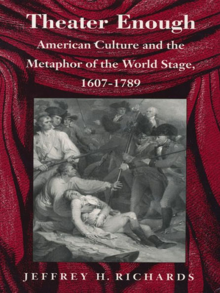 Theater Enough: American Culture and the Metaphor of the World Stage, 1607-1789