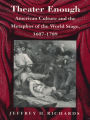 Theater Enough: American Culture and the Metaphor of the World Stage, 1607-1789