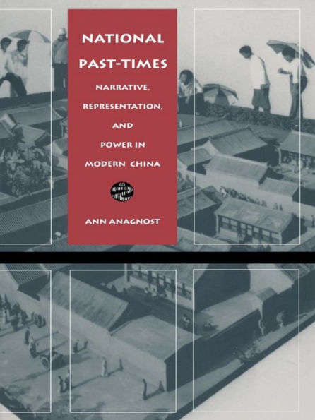 National Past-Times: Narrative, Representation, and Power in Modern China