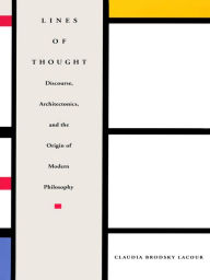 Title: Lines of Thought: Discourse, Architectonics, and the Origin of Modern Philosophy, Author: Claudia Brodsky Lacour