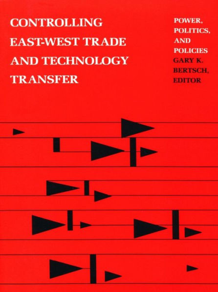 Controlling East-West Trade and Technology Transfer: Power, Politics, and Policies