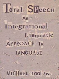 Title: Total Speech: An Integrational Linguistic Approach to Language, Author: Michael Toolan