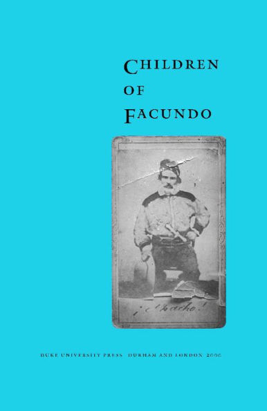 Children of Facundo: Caudillo and Gaucho Insurgency during the Argentine State-Formation Process (La Rioja, 1853-1870)