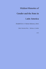 Title: Hidden Histories of Gender and the State in Latin America, Author: Elizabeth Dore