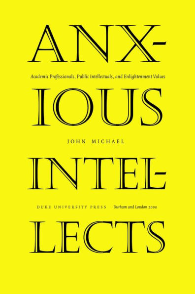 Anxious Intellects: Academic Professionals, Public Intellectuals, and Enlightenment Values