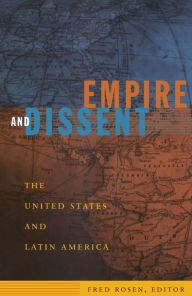 Title: Empire and Dissent: The United States and Latin America, Author: Fred Rosen