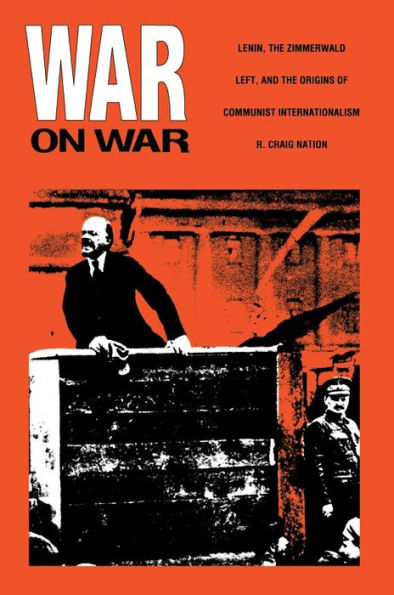 War on War: Lenin, the Zimmerwald Left, and the Origins of Communist Internationalism