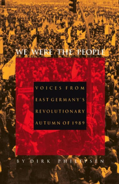 We Were the People: Voices from East Germany's Revolutionary Autumn of 1989
