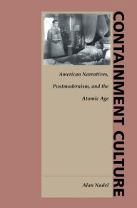 Title: Containment Culture: American Narratives, Postmodernism, and the Atomic Age, Author: Alan Nadel
