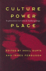 Title: Culture, Power, Place: Explorations in Critical Anthropology, Author: Akhil Gupta