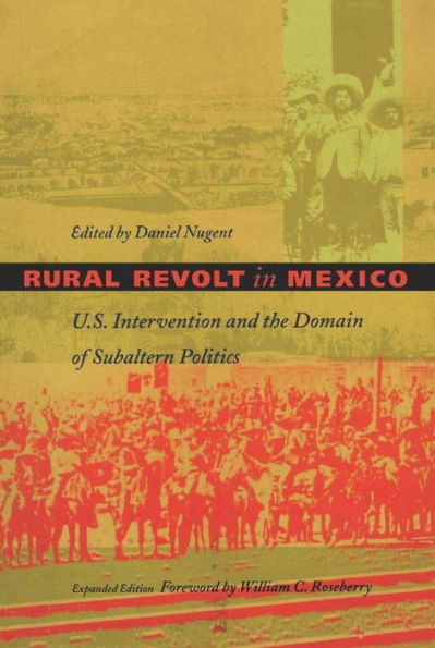 Rural Revolt in Mexico: U.S. Intervention and the Domain of Subaltern Politics