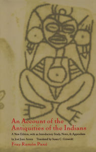 Title: An Account of the Antiquities of the Indians: A New Edition, with an Introductory Study, Notes, and Appendices by José Juan Arrom, Author: Fray Ramon Pané