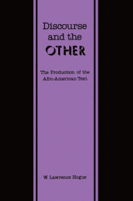 Title: Discourse and the Other: The Production of the Afro-American Text, Author: W. Lawrence Hogue