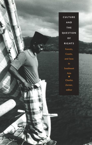 Culture and the Question of Rights: Forests, Coasts, and Seas in Southeast Asia