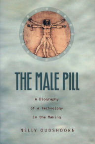 Title: The Male Pill: A Biography of a Technology in the Making, Author: Nelly Oudshoorn