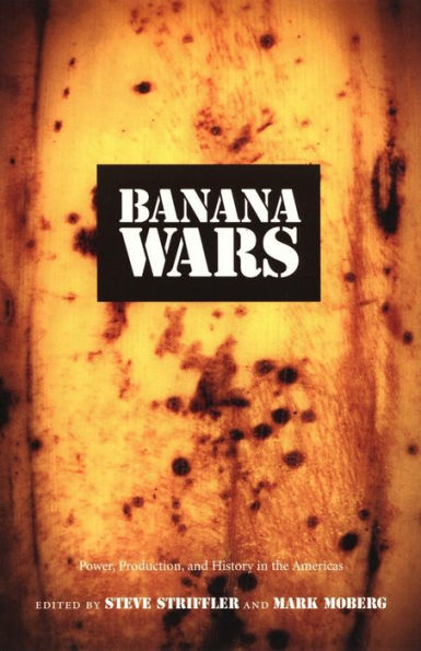 Banana Wars: Power, Production, and History in the Americas