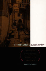 Title: Chineseness across Borders: Renegotiating Chinese Identities in China and the United States, Author: Andrea Louie