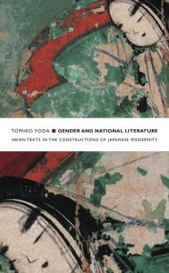 Title: Gender and National Literature: Heian Texts in the Constructions of Japanese Modernity, Author: Tomiko Yoda