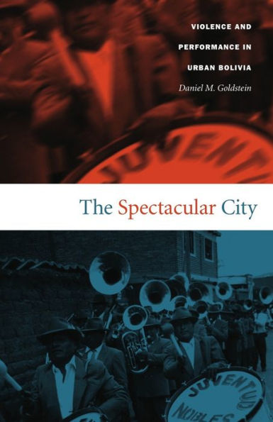 The Spectacular City: Violence and Performance in Urban Bolivia