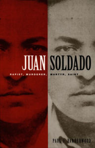 Title: Juan Soldado: Rapist, Murderer, Martyr, Saint, Author: Paul J Vanderwood