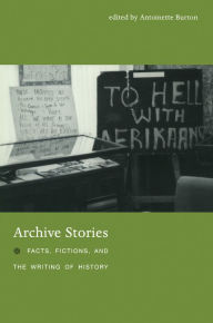 Title: Archive Stories: Facts, Fictions, and the Writing of History, Author: Antoinette Burton