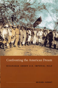 Title: Confronting the American Dream: Nicaragua under U.S. Imperial Rule, Author: Michel Gobat