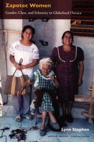 Title: Zapotec Women: Gender, Class, and Ethnicity in Globalized Oaxaca, Author: Lynn Stephen