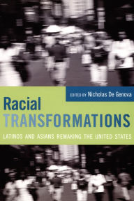 Title: Racial Transformations: Latinos and Asians Remaking the United States, Author: Nicholas De Genova