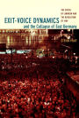 Exit-Voice Dynamics and the Collapse of East Germany: The Crisis of Leninism and the Revolution of 1989