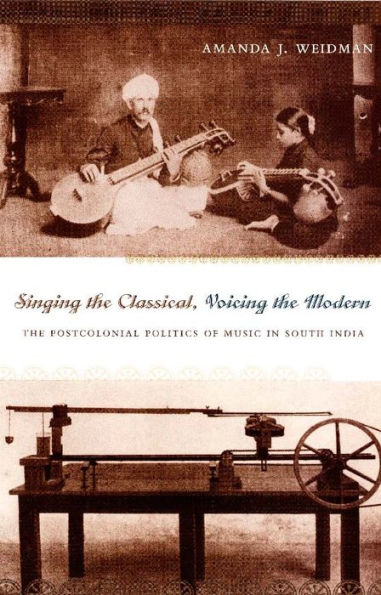 Singing the Classical, Voicing the Modern: The Postcolonial Politics of Music in South India