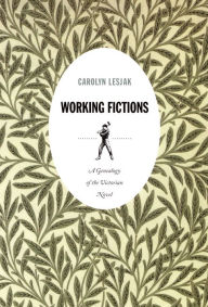 Title: Working Fictions: A Genealogy of the Victorian Novel, Author: Carolyn Lesjak