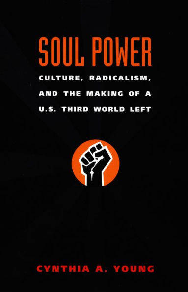 Soul Power: Culture, Radicalism, and the Making of a U.S. Third World Left