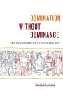 Domination without Dominance: Inca-Spanish Encounters in Early Colonial Peru