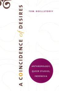 Title: A Coincidence of Desires: Anthropology, Queer Studies, Indonesia, Author: Tom Boellstorff