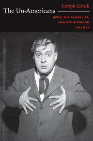 Title: The Un-Americans: Jews, the Blacklist, and Stoolpigeon Culture, Author: Joseph Litvak