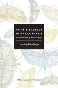 Title: An Epistemology of the Concrete: Twentieth-Century Histories of Life, Author: Hans-Jörg Rheinberger
