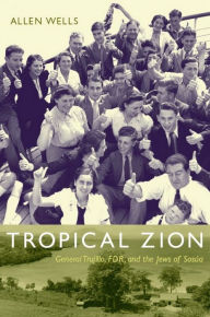 Title: Tropical Zion: General Trujillo, FDR, and the Jews of Sosúa, Author: Allen Wells