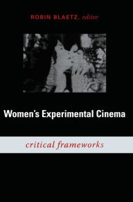 Title: Women's Experimental Cinema: Critical Frameworks, Author: Robin Blaetz