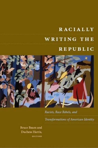 Racially Writing the Republic: Racists, Race Rebels, and Transformations of American Identity