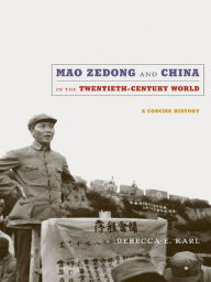 Title: Mao Zedong and China in the Twentieth-Century World: A Concise History, Author: Rebecca E. Karl