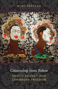 Title: Citizenship from Below: Erotic Agency and Caribbean Freedom, Author: Mimi Sheller