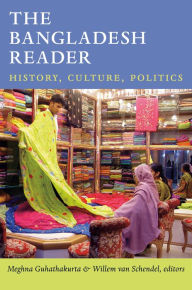 Title: The Bangladesh Reader: History, Culture, Politics, Author: Meghna Guhathakurta