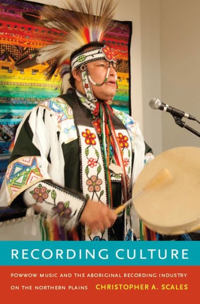 Recording Culture: Powwow Music and the Aboriginal Recording Industry on the Northern Plains
