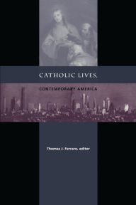 Title: Catholic Lives, Contemporary America, Author: Thomas J. Ferraro