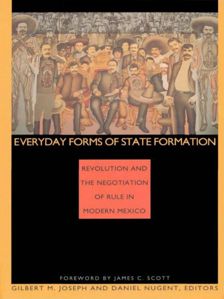 Everyday Forms of State Formation: Revolution and the Negotiation of Rule in Modern Mexico