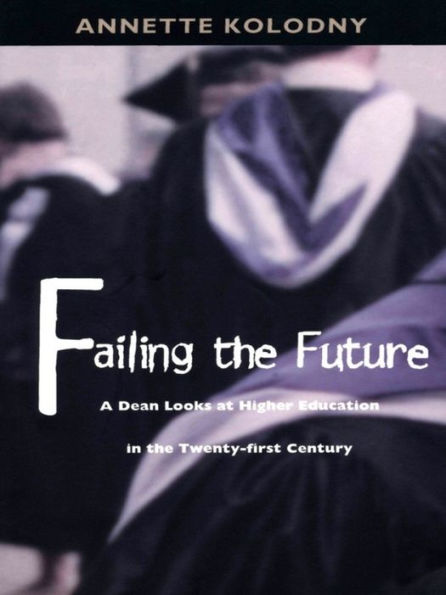 Failing the Future: A Dean Looks at Higher Education in the Twenty-first Century