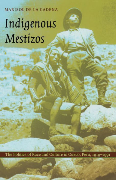 Indigenous Mestizos: The Politics of Race and Culture in Cuzco, Peru, 1919-1991